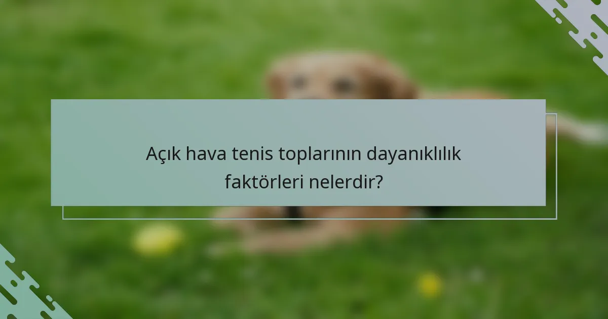 Açık hava tenis toplarının dayanıklılık faktörleri nelerdir?
