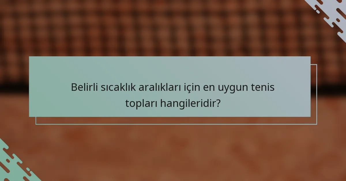 Belirli sıcaklık aralıkları için en uygun tenis topları hangileridir?