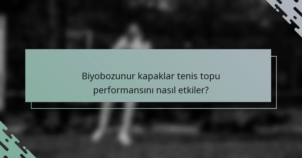 Biyobozunur kapaklar tenis topu performansını nasıl etkiler?
