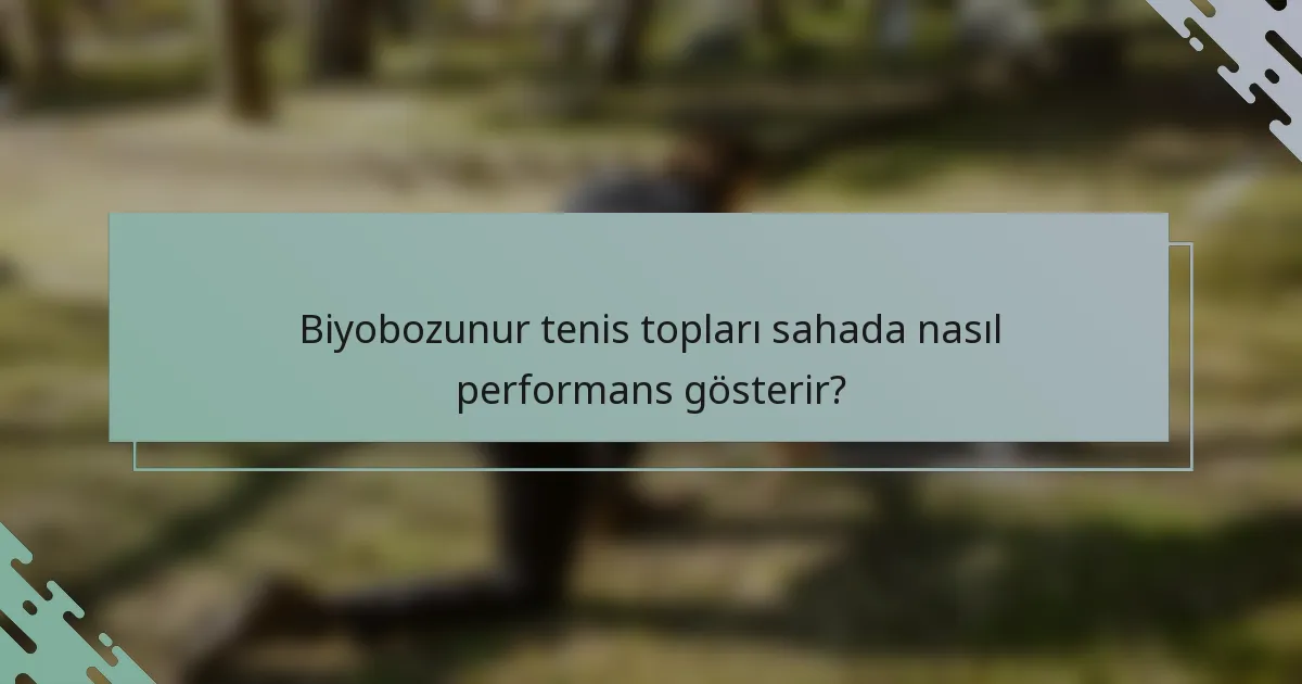 Biyobozunur tenis topları sahada nasıl performans gösterir?