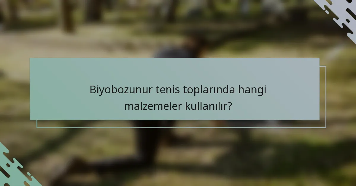 Biyobozunur tenis toplarında hangi malzemeler kullanılır?