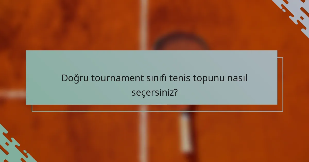Doğru tournament sınıfı tenis topunu nasıl seçersiniz?
