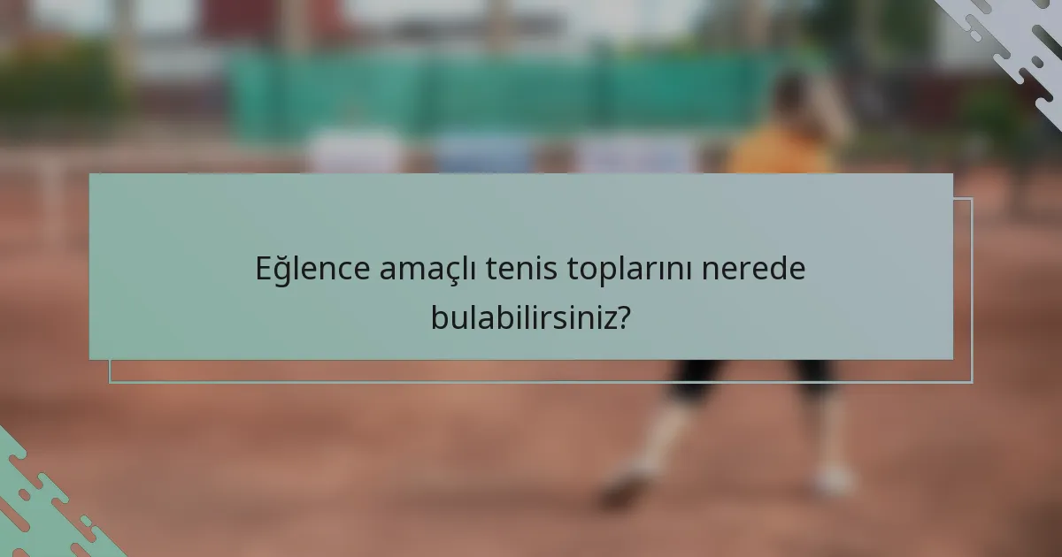 Eğlence amaçlı tenis toplarını nerede bulabilirsiniz?