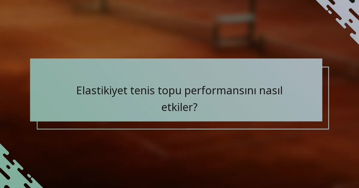 Elastikiyet tenis topu performansını nasıl etkiler?