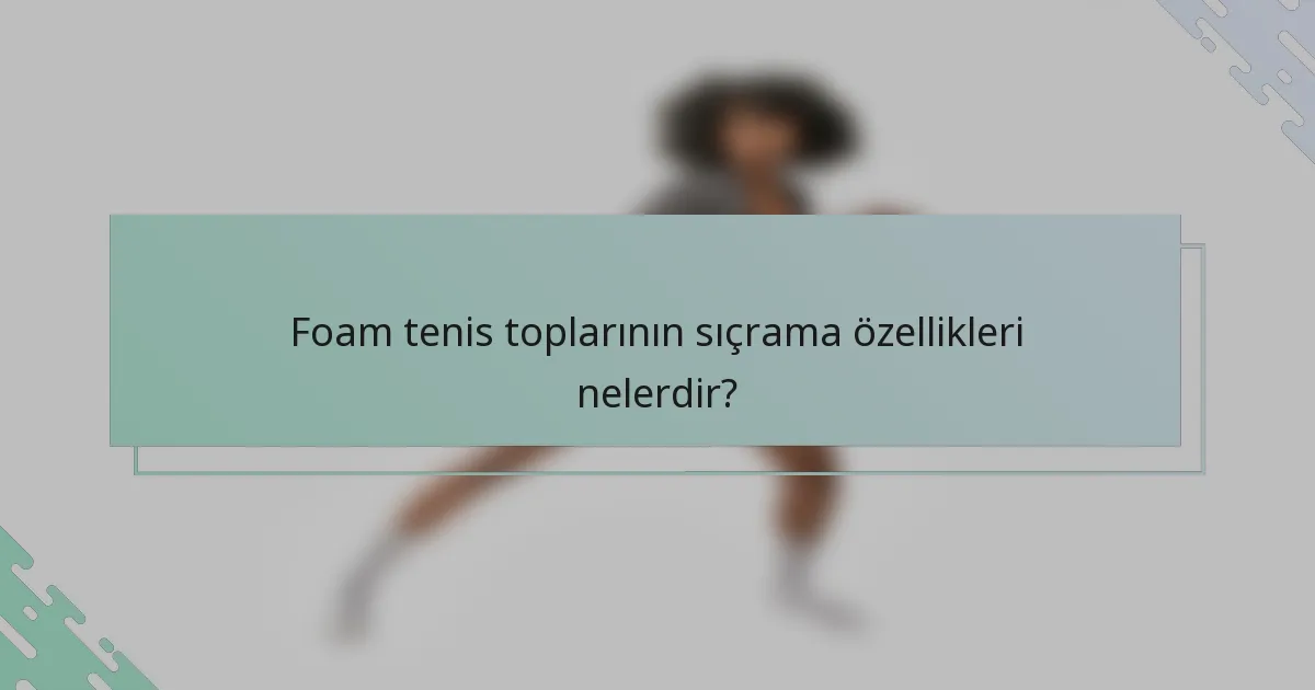 Foam tenis toplarının sıçrama özellikleri nelerdir?