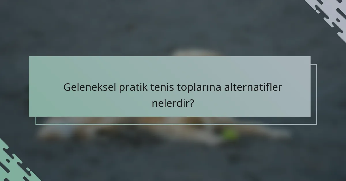 Geleneksel pratik tenis toplarına alternatifler nelerdir?