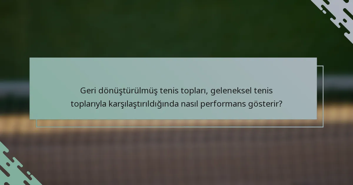 Geri dönüştürülmüş tenis topları, geleneksel tenis toplarıyla karşılaştırıldığında nasıl performans gösterir?