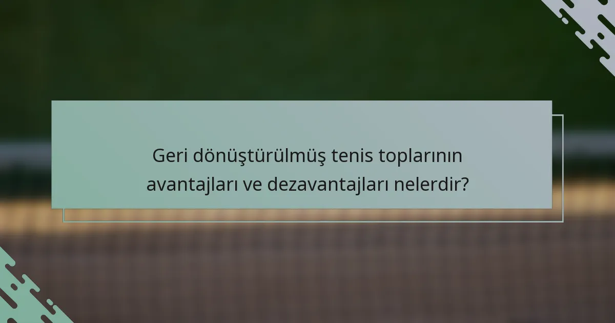 Geri dönüştürülmüş tenis toplarının avantajları ve dezavantajları nelerdir?