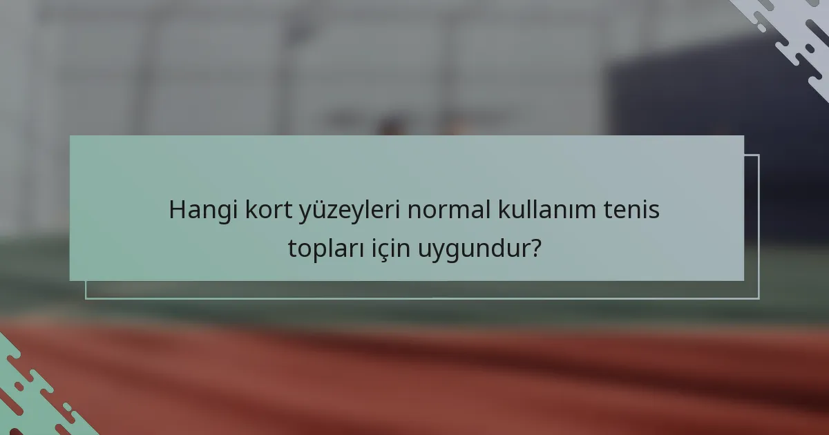 Hangi kort yüzeyleri normal kullanım tenis topları için uygundur?