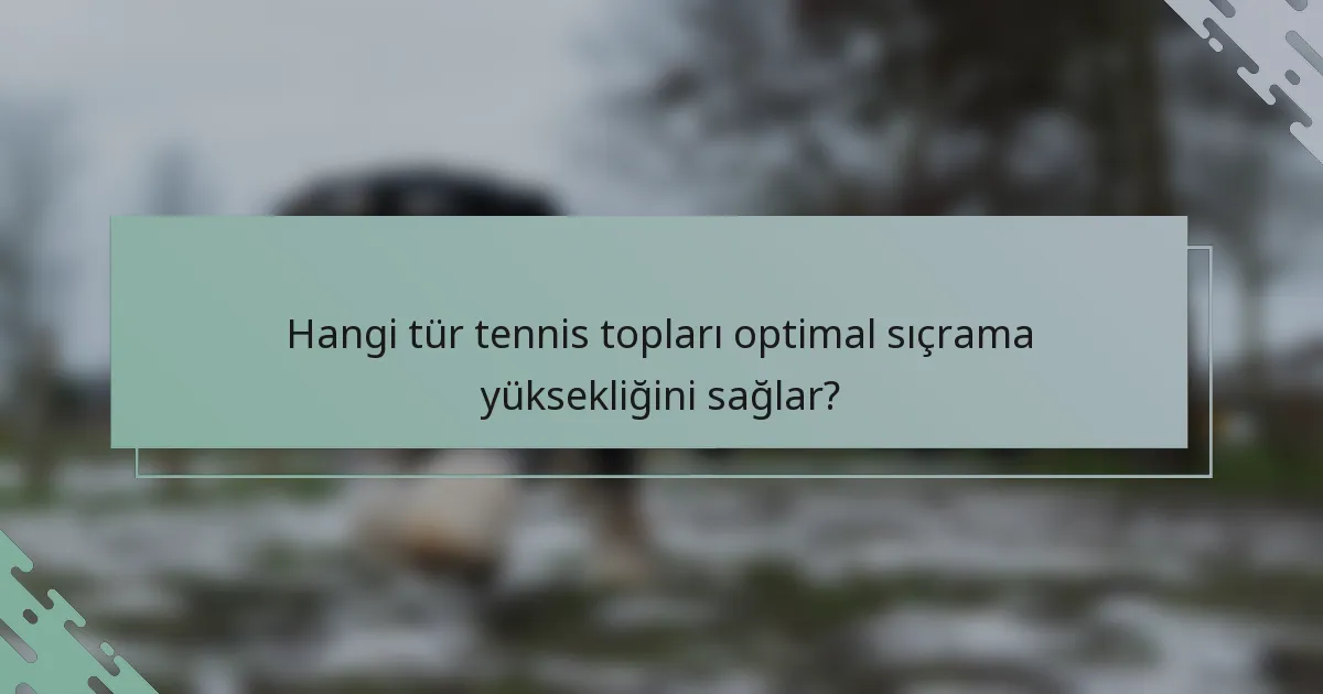 Hangi tür tennis topları optimal sıçrama yüksekliğini sağlar?