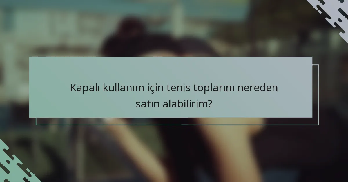 Kapalı kullanım için tenis toplarını nereden satın alabilirim?