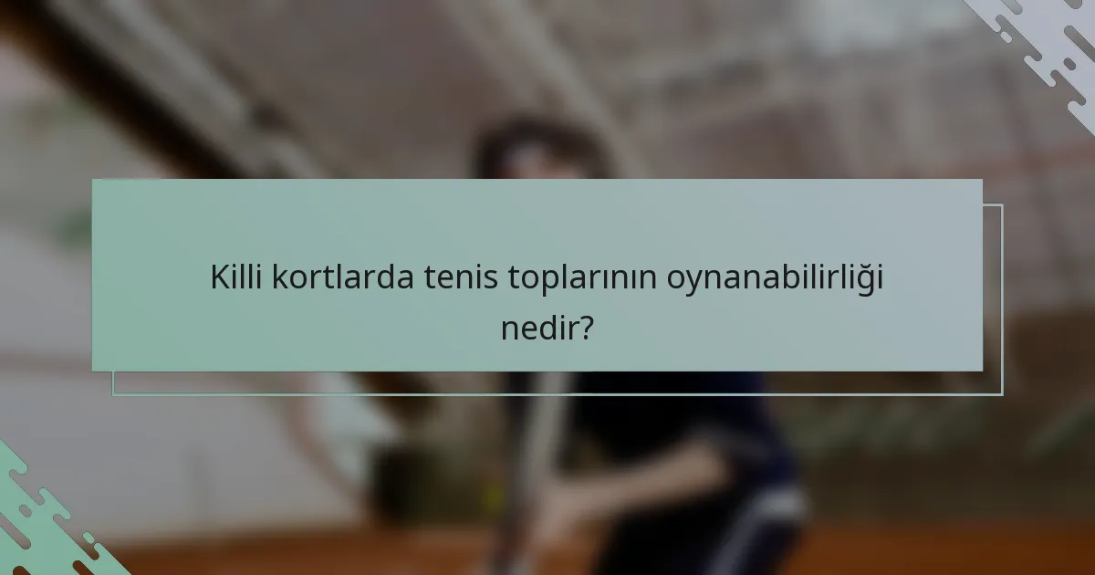 Killi kortlarda tenis toplarının oynanabilirliği nedir?
