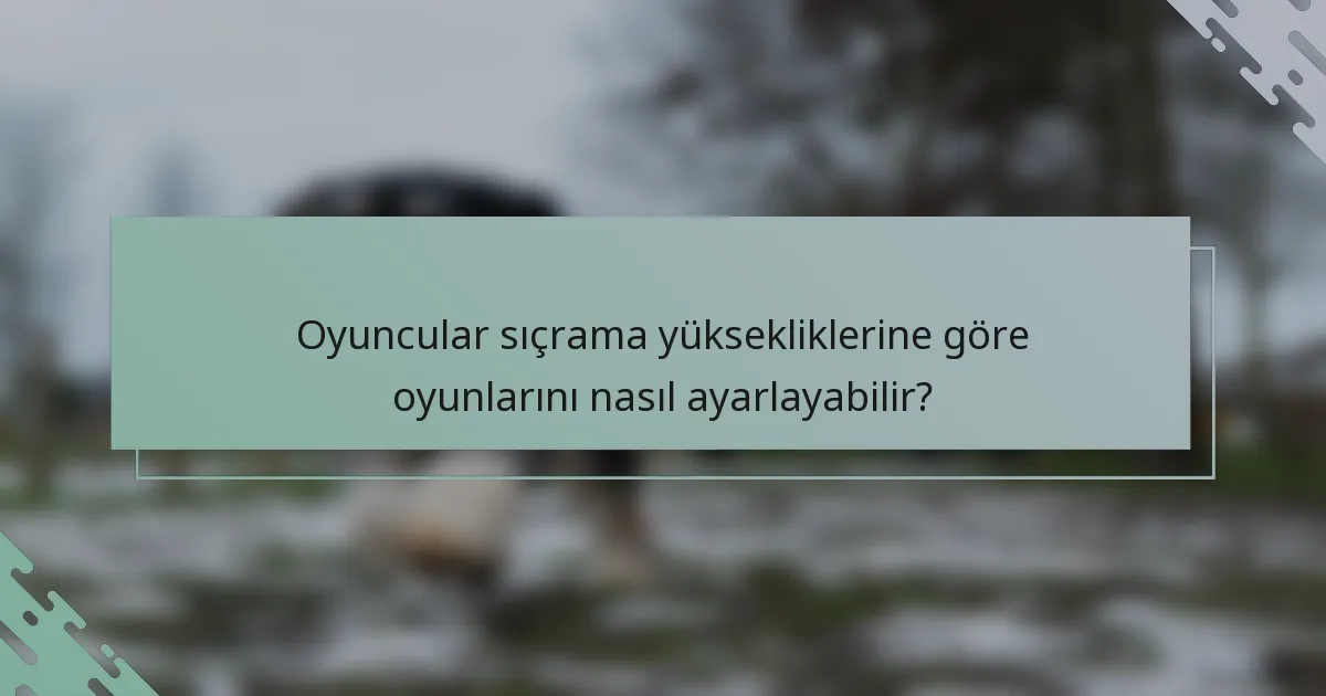 Oyuncular sıçrama yüksekliklerine göre oyunlarını nasıl ayarlayabilir?