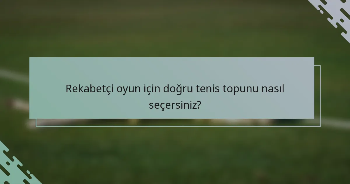 Rekabetçi oyun için doğru tenis topunu nasıl seçersiniz?