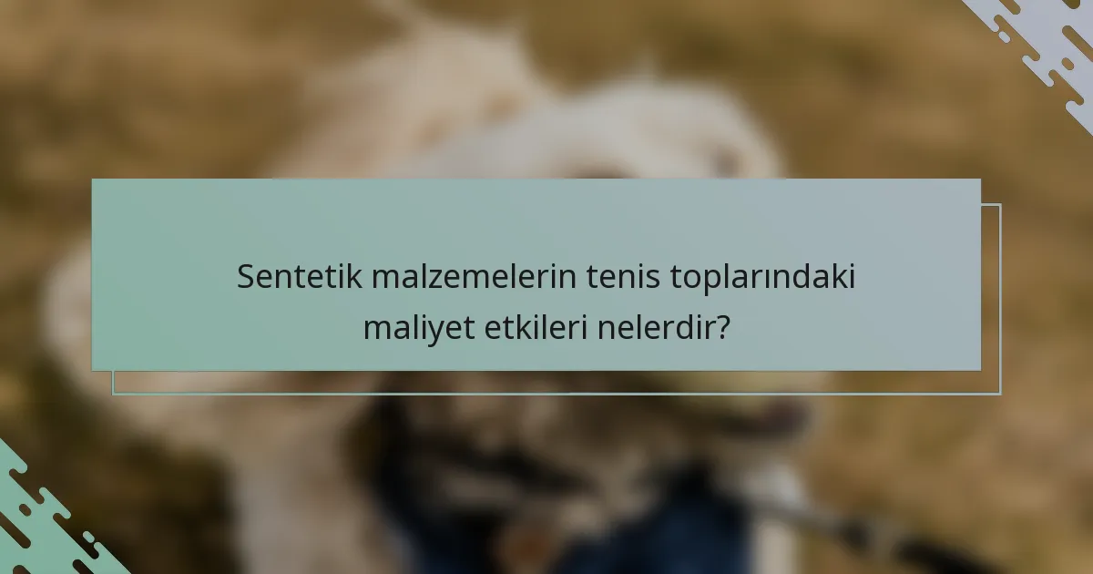Sentetik malzemelerin tenis toplarındaki maliyet etkileri nelerdir?