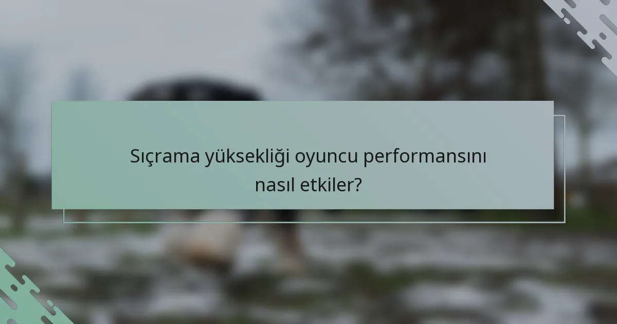Sıçrama yüksekliği oyuncu performansını nasıl etkiler?