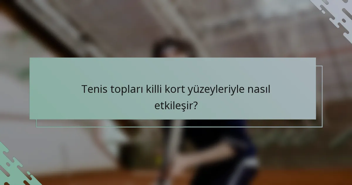 Tenis topları killi kort yüzeyleriyle nasıl etkileşir?