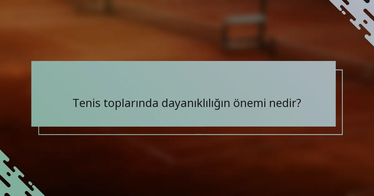 Tenis toplarında dayanıklılığın önemi nedir?