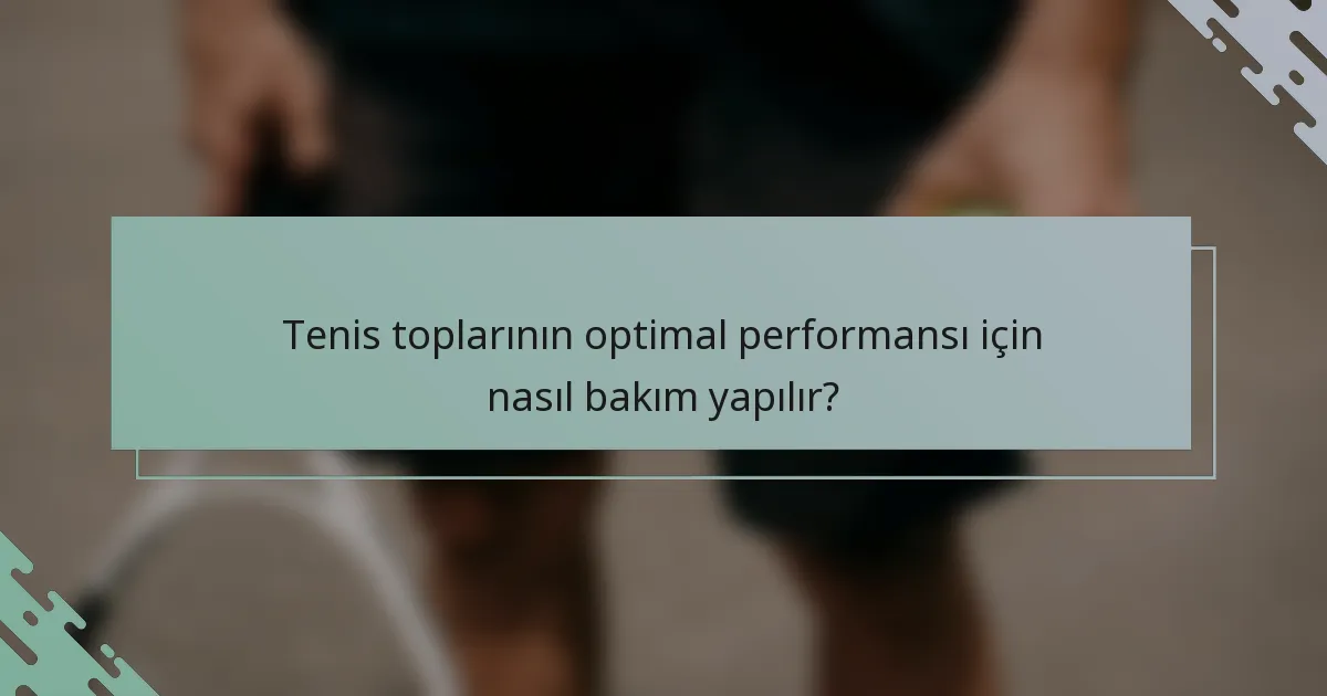 Tenis toplarının optimal performansı için nasıl bakım yapılır?