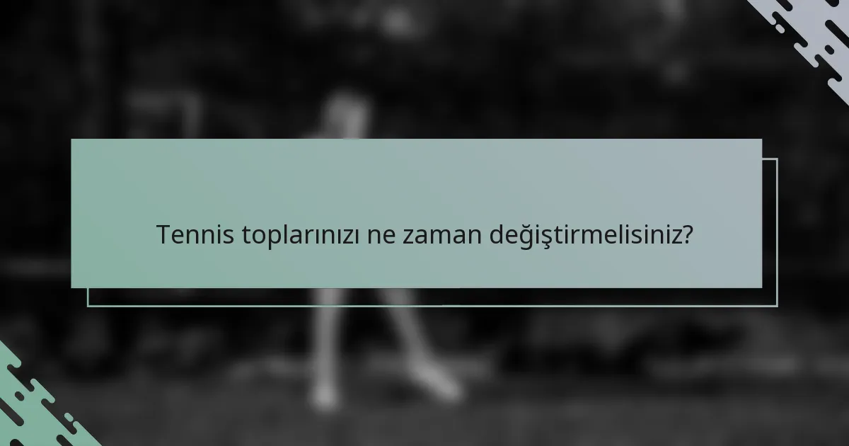 Tennis toplarınızı ne zaman değiştirmelisiniz?