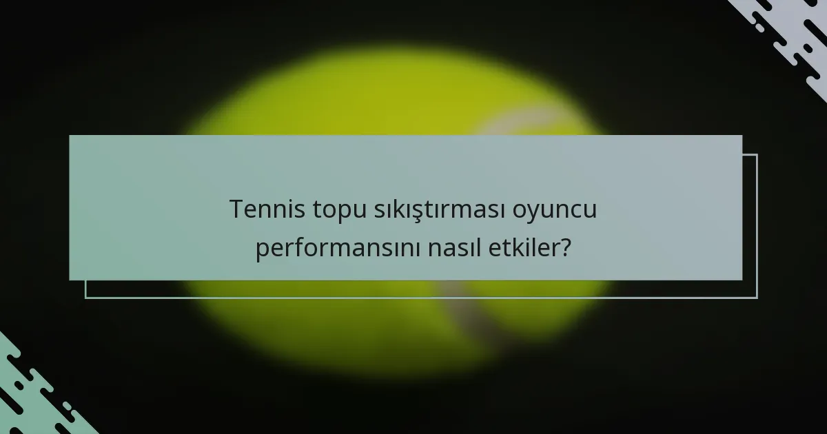Tennis topu sıkıştırması oyuncu performansını nasıl etkiler?
