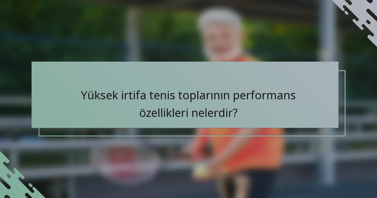 Yüksek irtifa tenis toplarının performans özellikleri nelerdir?